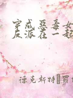 穿成恶毒女配和反派在一起的小说