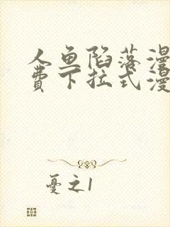 人鱼陷落漫画免费下拉式漫画网