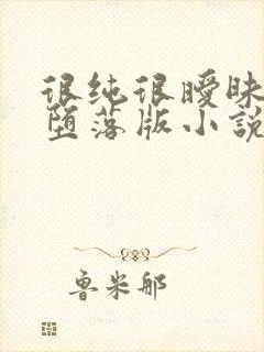 很纯很暧昧改编堕落版小说