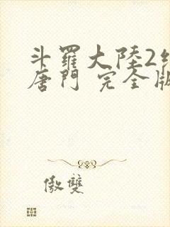 斗罗大陆2绝世唐门 完全版