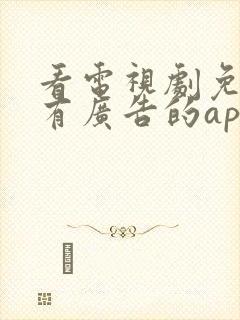 看电视剧免费没有广告的app推荐