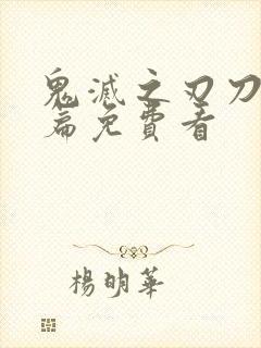 鬼灭之刃刀匠村篇免费看