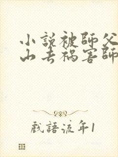 小说被师父赶下山去祸害师姐免费下载全文