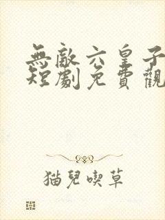 无敌六皇子云铮短剧免费观看