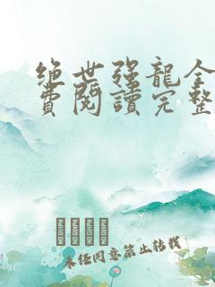 绝世强龙全文免费阅读完整版txt下载