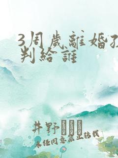 3周岁离婚孩子判给谁