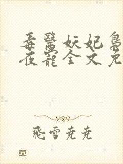 毒医妖妃枭王夜夜宠全文免费阅读