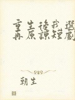 重生后我选择不再原谅短剧在线观看