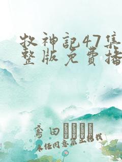 牧神记47集完整版免费播放