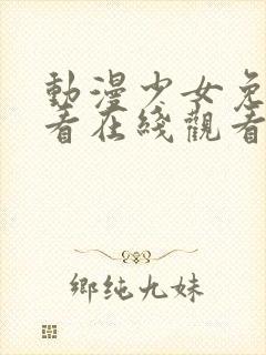 动漫少女免费观看在线观看高清