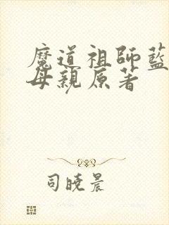 魔道祖师蓝忘机母亲原著