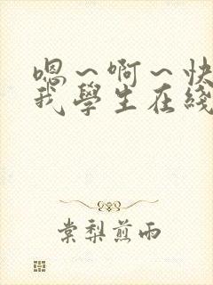 嗯～啊～快点死我学生在线观看