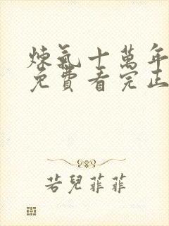 炼气十万年全集免费看完正版