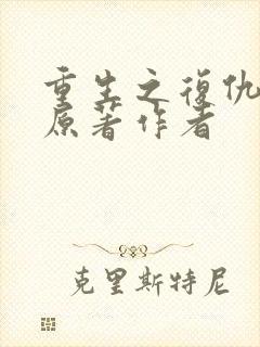 重生之复仇千金原著作者