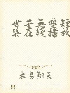 世子无双短剧全集在线播放