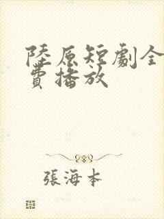 陆原短剧全集免费播放