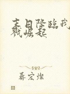 末日降临我从杀戮崛起