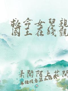 救命女儿亲爹是国王在线观看