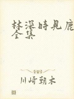 林深时见鹿短剧全集