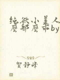 纯欲小美人他怎么那么乖by小甜梨免费阅读