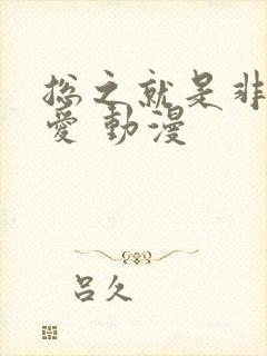 总之就是非常可爱 动漫