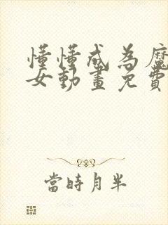 懂懂成为魔法少女动画免费观看