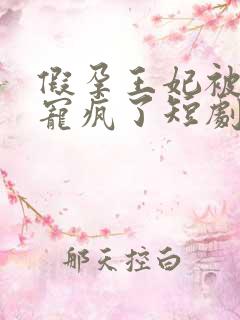 假孕王妃被王爷宠疯了短剧免费观看