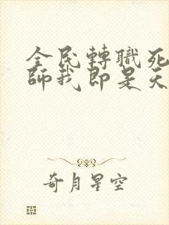 全民转职死灵法师我即是天灾林默语txt