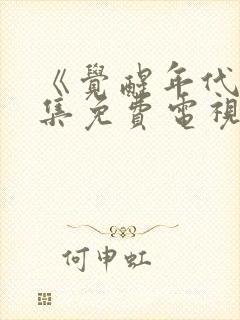 《觉醒年代》全集免费电视剧