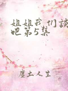 姐姐我们谈恋爱吧第5集