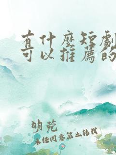 有什么短剧好看可以推荐的