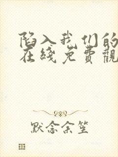 陷入我们的热恋在线免费观看全集