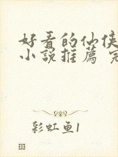 好看的仙侠言情小说推荐 完本