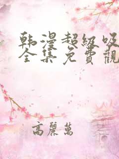 韩漫超级吸引力全集免费观看