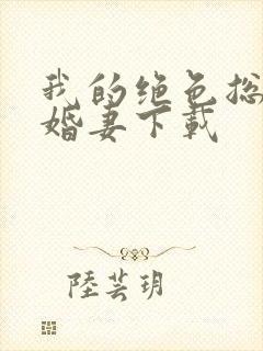 我的绝色总裁未婚妻下载