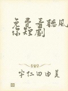 免费看听风说爱你短剧