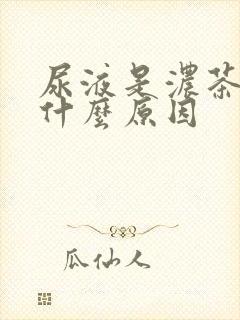 尿液是浓茶色是什么原因