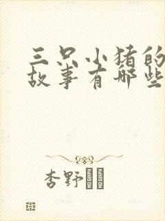 三只小猪的经典故事有哪些