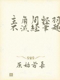 主角周轻羽九转不灭经笔趣阁