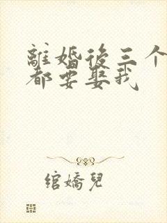 离婚后三个大佬都要娶我