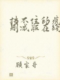 挡不住的疯情无删减版在线观看