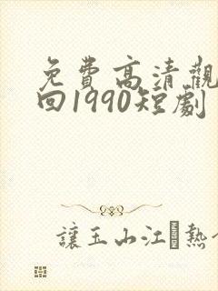 免费高清观看重回1990短剧