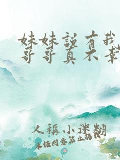 妹妹说有我这种哥哥真不幸短剧免费全集