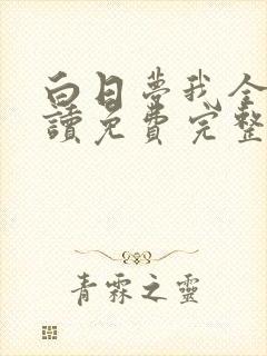 白日梦我全文阅读免费完整版无弹窗