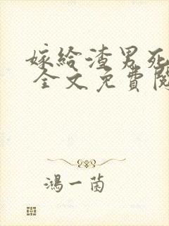 嫁给渣男死对头 全文免费阅读