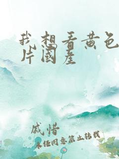 我想看黄色一级片国产