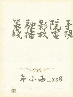 策驰影院手机在线播放电视剧网站