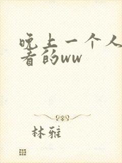 晚上一个人偷偷看的ww