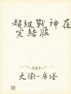 超级战神在都市 完结版