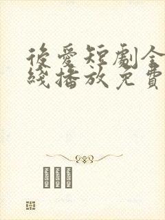 后爱短剧全集在线播放免费